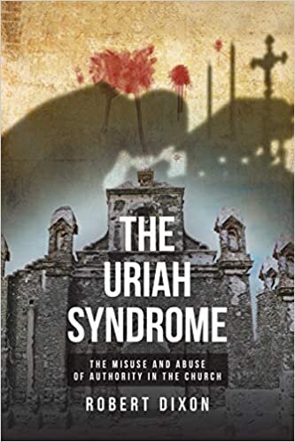 The Uriah Syndrome: THE MISUSE AND ABUSE OF AUTHORITY IN THE CHURCH indir