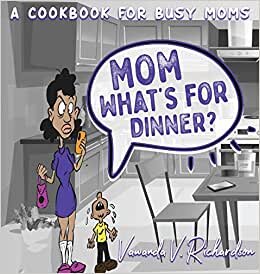 Mom What's For Dinner?: A Cookbook for Busy Moms