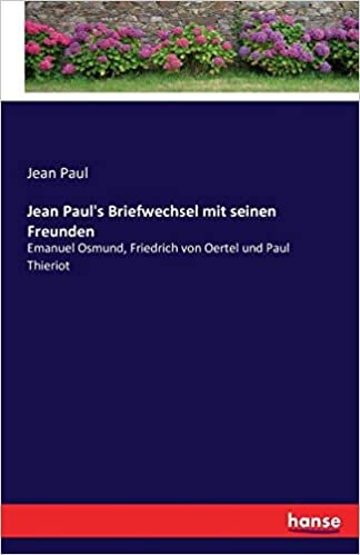 Jean Paul's Briefwechsel mit seinen Freunden: Emanuel Osmund, Friedrich von Oertel und Paul Thieriot