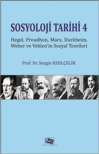 Sosyoloji Tarihi 4: Hegel, Proudhon, Marx, Durkheim, Weber ve Veblen'in Sosyal Teorileri