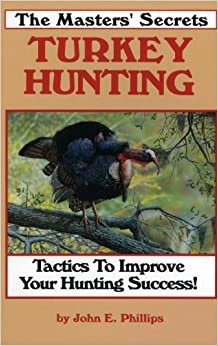 The Masters' Secrets Turkey Hunting: Book 1: Tactics to Improve Your Hunting Success (Turkey Hunting Library)