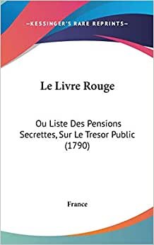 Le Livre Rouge: Ou Liste Des Pensions Secrettes, Sur Le Tresor Public (1790) indir