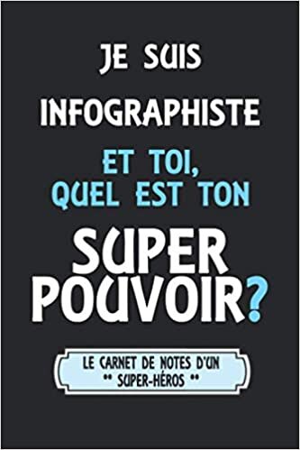 Je Suis Infographiste Et Toi Quel Est Ton Super Pouvoir? (Le Carnet De Notes D'un Super-héros): Agenda / Journal: Notebook ligné / idée cadeau
