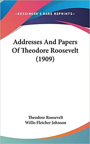 Addresses And Papers Of Theodore Roosevelt (1909)