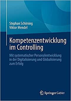 Kompetenzentwicklung im Controlling: Mit systematischer Personalentwicklung in der Digitalisierung und Globalisierung zum Erfolg