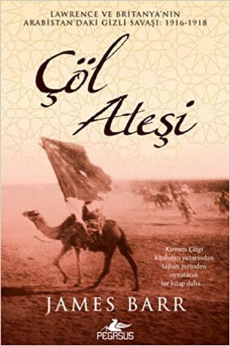 Çöl Ateşi: Lawrence ve Britanya'nın Arabistan'daki Gizli Savaşı : 1916 - 1918