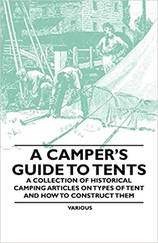 A Camper's Guide to Tents - A Collection of Historical Camping Articles on Types of Tent and How to Construct Them indir
