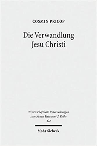 Die Verwandlung Jesu Christi: Historisch-Kritische Und Patristische Studien (Wissenschaftliche Untersuchungen Zum Neuen Testament 2.Reihe)