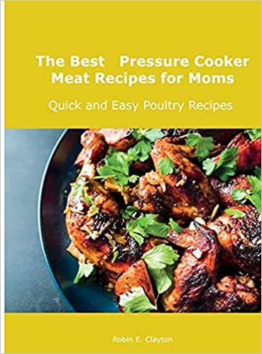The Best Pressure Cooker Meat Recipes for Moms: Quick and Easy Poultry Recipes