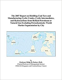 The 2007 Report on Distilling Coal Tars and Manufacturing Cyclic Crudes, Cyclic Intermediates, and Hydrocarbons from Refined Petroleum or Natural Gas ... World Market Segmentation by City