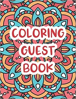 Coloring Guest Book: Sign & Color Visitor Guest Book for Vacation Home, Airbnb, VRBO, Bed & Breakfast, Beach House, Lake House, Cabin, Rental, & More!