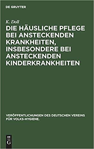 Die häusliche Pflege bei ansteckenden Krankheiten, insbesondere bei ansteckenden Kinderkrankheiten: Drei Vorträge (Veröffentlichungen des Deutschen Vereins für Volks-Hygiene.)