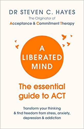 A Liberated Mind: The essential guide to ACT