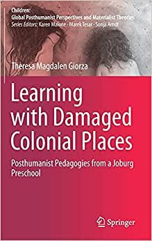Learning with Damaged Colonial Places: Posthumanist Pedagogies from a Joburg Preschool (Children: Global Posthumanist Perspectives and Materialist Theories)