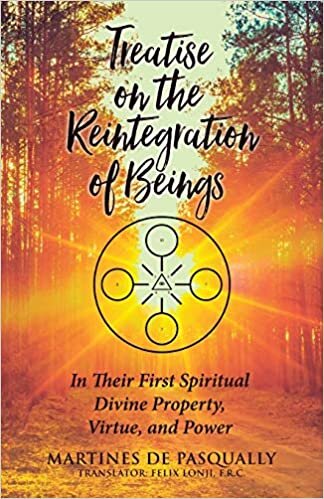 Treatise on the Reintegration of Beings: In Their First Spiritual Divine Property, Virtue, and Power