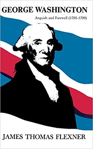 George Washington: Anguish and Farewell 1793-1799 - Volume IV: 4 (Anguish & Farewell, 1793-1799)