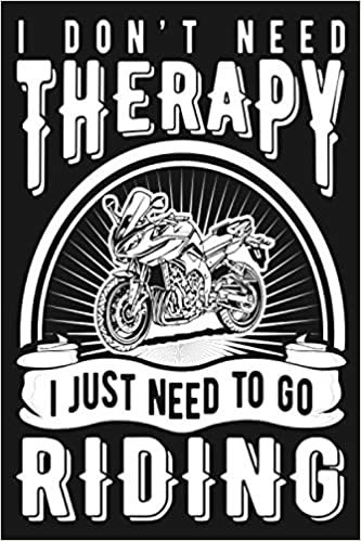 I Don’t Need Therapy I Just Need To Go Riding: Funny Motorcycle Gifts For Men, Women & Kids - Motorcycle Riding Notebook Journal