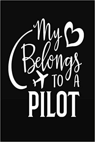 My Heart Belongs to a Pilot: Funny And Cute Journal & notebook For Taking Notes, A Notebook For future Pilot, Gag Gift Idea New Pilot, 120 Pages
