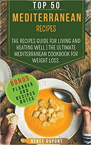 Top 50 Mediterranean Recipes: The Recipes Guide for Living and Heating Well - The ultimate Mediterranean Cookbook for Weight Loss - With Homemade Planner and My Best Recipes Notes