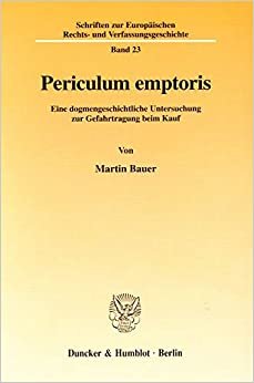 Periculum emptoris. Eine dogmengeschichtliche Untersuchung zur Gefahrtragung beim Kauf. (Schriften zur Europäischen Rechts- und Verfassungsgeschichte; ERV 23) indir