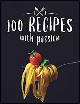 100 Recipes With Passion: Blank Recipe Book to Write In Favorite Recipes, Food Cookbook Journal and Organizer, spaghetti cover (104 Pages, 8.5 x 11)