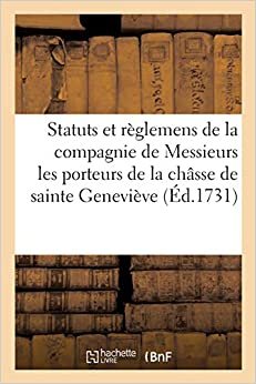 Statuts et règlemens de la compagnie de Messieurs les porteurs de la châsse de sainte Geneviève (Sciences Sociales)