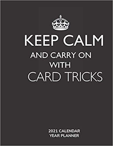 Keep Calm and Carry On with Card Tricks - 2021 Calendar Year Planner: Hobby Enthusiast and Fan - Monthly & Weekly Calendar - Yearly Planner - Annual Daily Diary Book