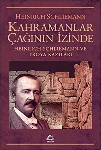 Kahramanlar Çağının İzinde: Heinrich Schliemann ve Troya Kazıları