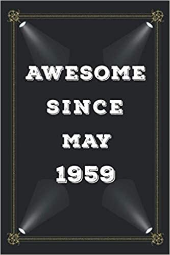 Awesome Since May 1959: 62 Years Old Birthday Gift Idea in May Lined Notebook / Journal / Diary Present For 62th birthday gift for men and women ... ,103 Pages, 6x9 Inches, Matte Finish Cover.