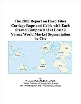 The 2007 Report on Hard Fiber Cordage Rope and Cable with Each Strand Composed of at Least 2 Yarns: World Market Segmentation by City