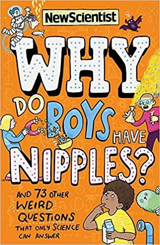 Why Do Boys Have Nipples?: And 71 other weird questions that only science can answer