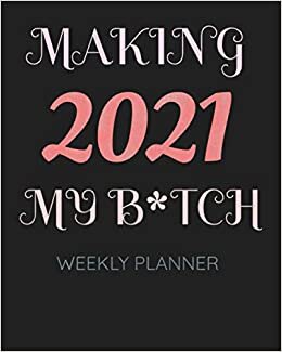 Making 2021 My B*tch : weekly planner: for Ladies Who Revile Planner with Funny Inspiring Quotes (2021 Funny Planners for Women Novelty Journals)