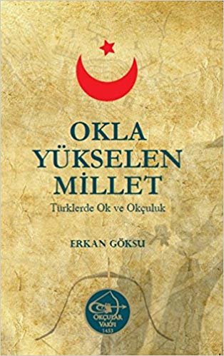 Okla Yükselen Millet: Türklerde Ok ve Okçuluk