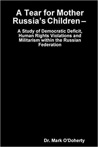 A Tear for Mother Russia's Children - A Study of Democratic Deficit, Human Rights Violations and Militarism within the Russian Federation