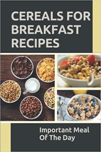 Cereals For Breakfast Recipes: Important Meal Of The Day