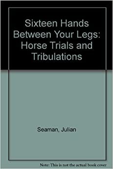 Sixteen Hands Between Your Legs: Horse Trials and Tribulations indir