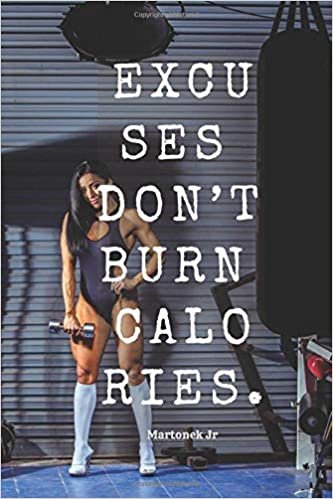 EXCUSES DON’T BURN CALORIES.: Gym Notebook, Diary, Inspirational Quotes, Progress, Bodybuilding, Hobby (110 Pages, 6 x 9, Lined) (Motivation, Band 20) indir