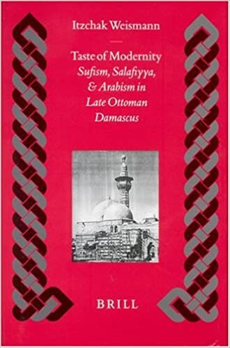 Taste of Modernity: Sufism, Salafiyya, and Arabism in Late Ottoman Damascus (Islamic History and Civilization)