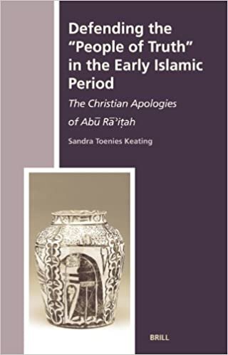 Defending the "People of Truth" in the Early Islamic Period: The Christian Apologies of Abu Raitah (History of Christian-Muslim Relations)