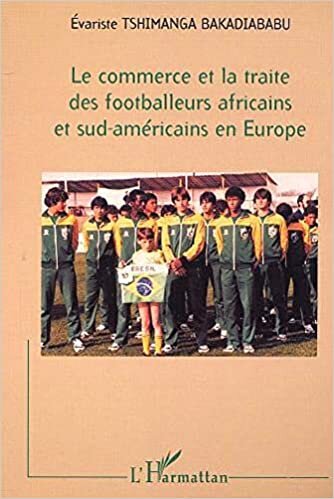 Commerce et la traite des footballeurs africains et sud américains en europe (le)