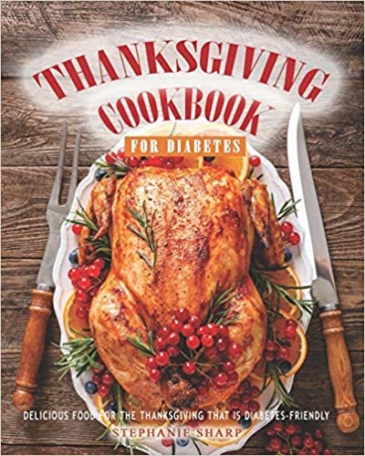 Thanksgiving Cookbook for Diabetes: Delicious Food for The Thanksgiving That is Diabetes-Friendly