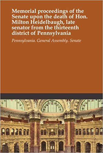 Memorial proceedings of the Senate upon the death of Hon. Milton Heidelbaugh, late senator from the thirteenth district of Pennsylvania