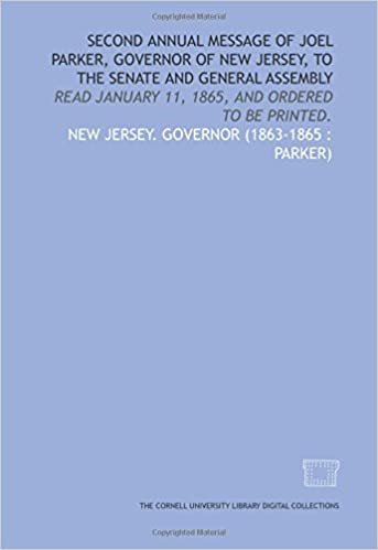 Second annual message of Joel Parker, Governor of New Jersey, to the Senate and General Assembly: read January 11, 1865, and ordered to be printed. indir