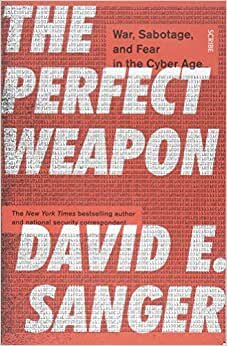 The Perfect Weapon: war, sabotage, and fear in the cyber age