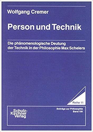 Person und Technik: Die phänomenologische Deutung der Technik in der Philosophie Max Schelers (Wissenschaftliche Schriften / Reihe 11: Beiträge zur Philosophie)