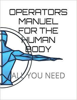 OPERATORS MANUEL FOR THE HUMAN BODY: ALL YOU NEED