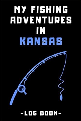 My Fishing Adventures In Kansas Log Book: Record All Your Fishing Trips - With Prompts To Keep Track Of All Details 120 Pages