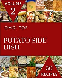 OMG! Top 50 Potato Side Dish Recipes Volume 2: A Potato Side Dish Cookbook for All Generation
