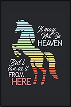 It May Not Be Heaven But I Can See It From Here Notebook: Horse Notebooks For Work Horse Notebooks College Ruled Journals Cute Horse Note Pads For Students Funny Horse Gifts Wide Ruled Lined