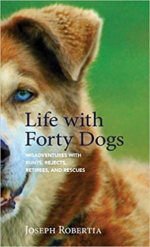 Life with Forty Dogs: Misadventures with Runts, Rejects, Retirees, and Rescues
